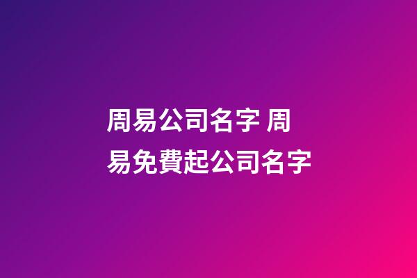 周易公司名字 周易免費起公司名字-第1張-公司起名-玄機派